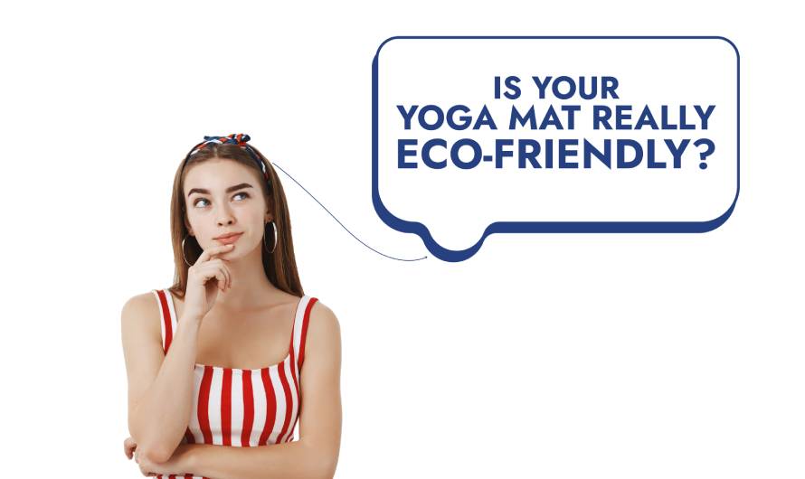 Is Your Yoga Mat Really Eco-Friendly? Are Youand the EnvironmentSafe?